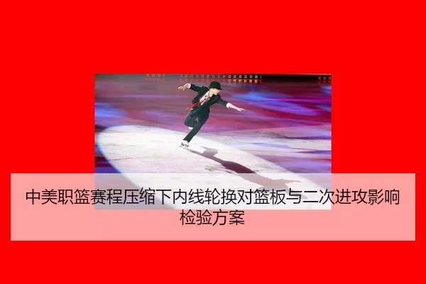 中美职篮赛程压缩下内线轮换对篮板与二次进攻影响检验方案